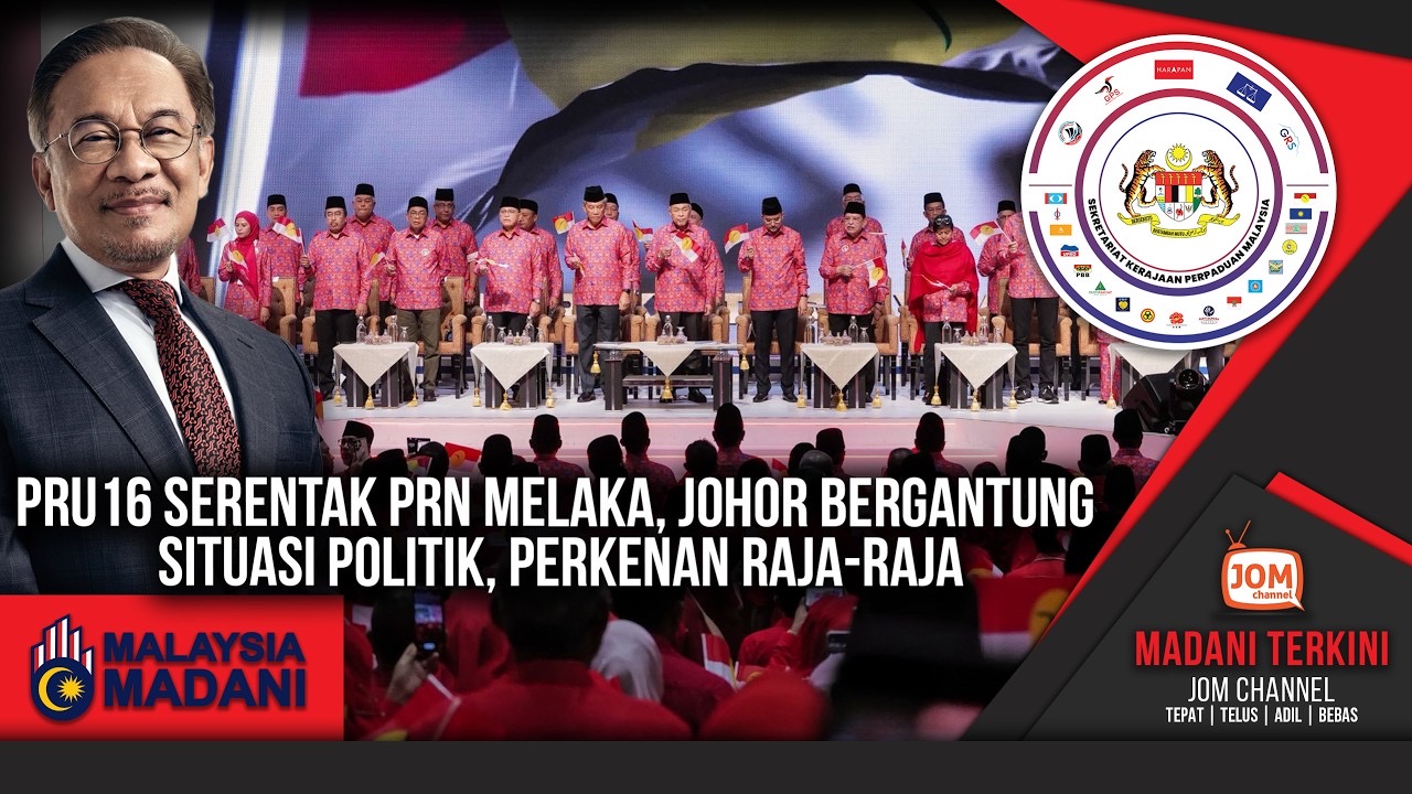 MADANI TERKINI | PRU16 SERENTAK PRN MELAKA, JOHOR BERGANTUNG SITUASI POLITIK, PERKENAN RAJA-RAJA